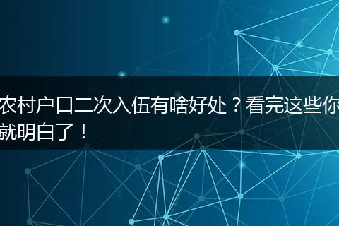 农村户口二次入伍有啥好处?看完这些你就明白了!