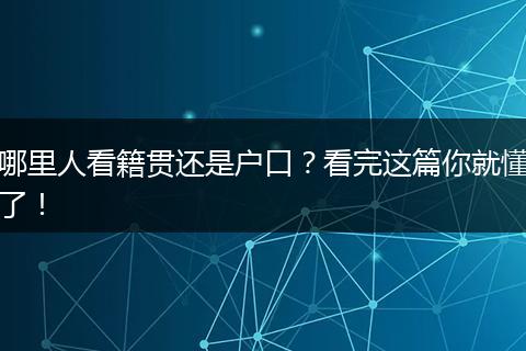 哪里人看籍贯还是户口?看完这篇你就懂了!