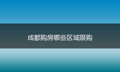 成都购房哪些区域限购