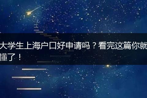 大学生上海户口好申请吗?看完这篇你就懂了!