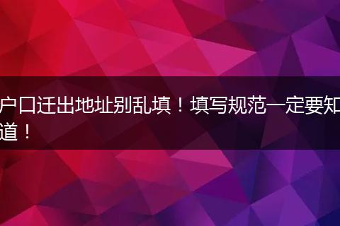 户口迁出地址别乱填!填写规范一定要知道!