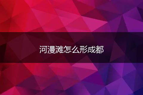 河漫滩怎么形成都