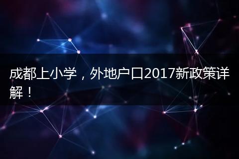成都上小学,外地户口2017新政策详解!