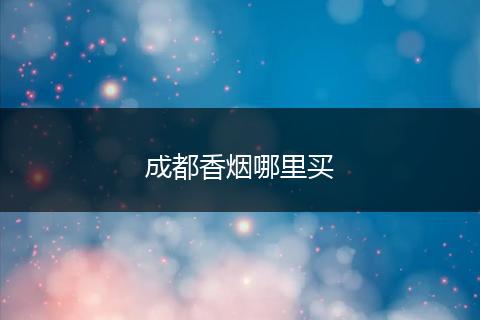 成都香烟哪里买