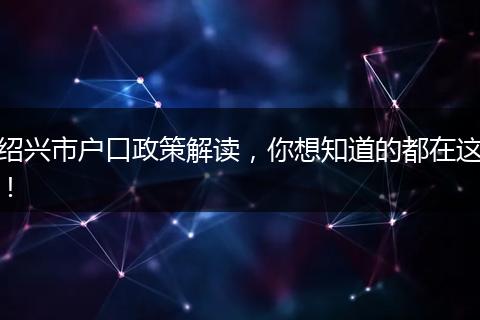 绍兴市户口政策解读,你想知道的都在这!