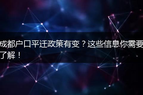 成都户口平迁政策有变?这些信息你需要了解!