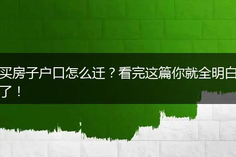 买房子户口怎么迁?看完这篇你就全明白了!