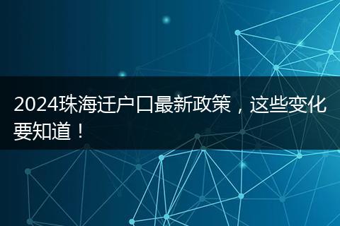 2024珠海迁户口最新政策,这些变化要知道!