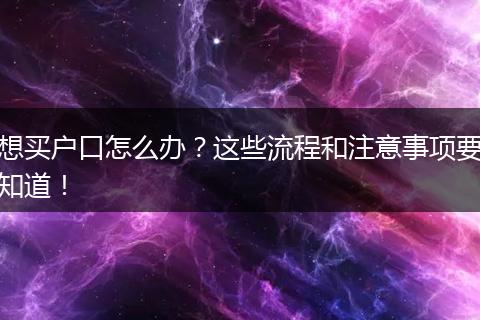 想买户口怎么办?这些流程和注意事项要知道!