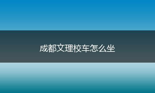 成都文理校车怎么坐