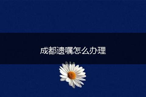 成都遗嘱怎么办理