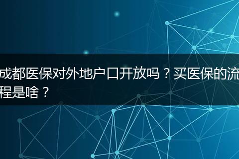 成都医保对外地户口开放吗?买医保的流程是啥?