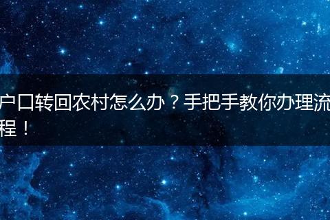 户口转回农村怎么办?手把手教你办理流程!