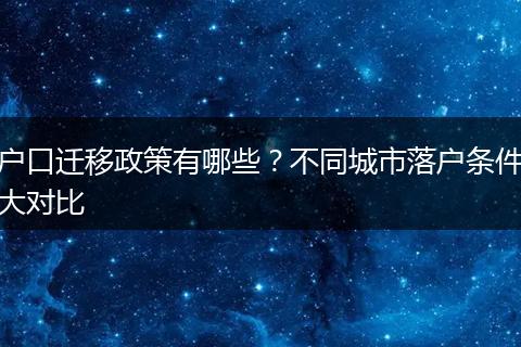 户口迁移政策有哪些?不同城市落户条件大对比