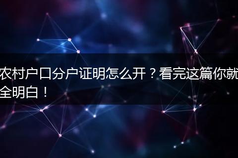 农村户口分户证明怎么开?看完这篇你就全明白!