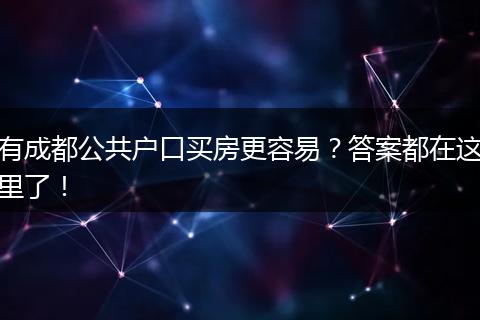有成都公共户口买房更容易?答案都在这里了!