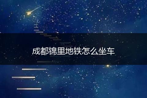 成都锦里地铁怎么坐车
