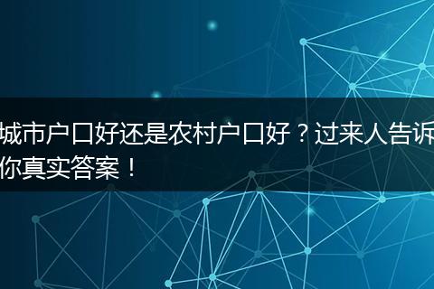 城市户口好还是农村户口好?过来人告诉你真实答案!