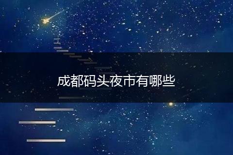 成都码头夜市有哪些