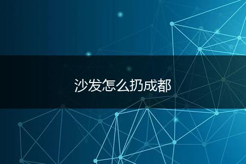 沙发怎么扔成都