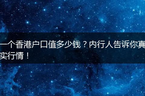一个香港户口值多少钱?内行人告诉你真实行情!