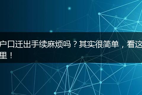 户口迁出手续麻烦吗?其实很简单,看这里!