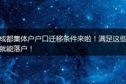 成都集体户户口迁移条件来啦!满足这些就能落户!