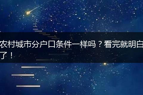 农村城市分户口条件一样吗?看完就明白了!
