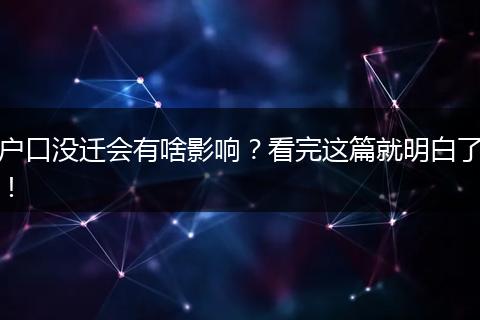 户口没迁会有啥影响?看完这篇就明白了!