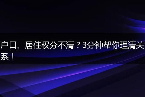 户口、居住权分不清？3分钟帮你理清关系！