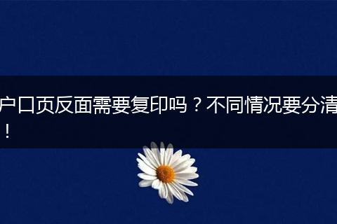 户口页反面需要复印吗?不同情况要分清!