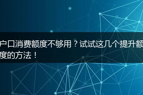 户口消费额度不够用?试试这几个提升额度的方法!