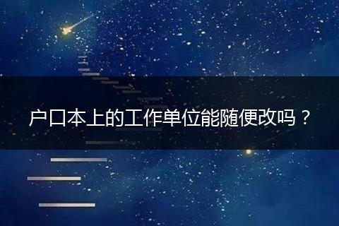户口本上的工作单位能随便改吗?