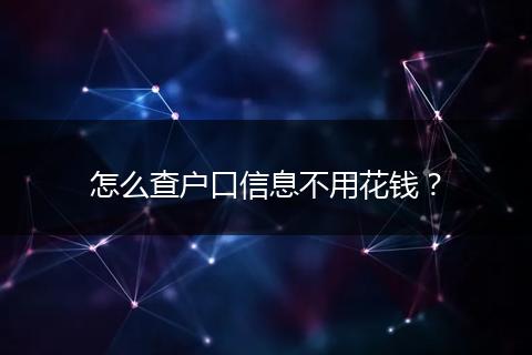 怎么查户口信息不用花钱？