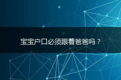 宝宝户口必须跟着爸爸吗?