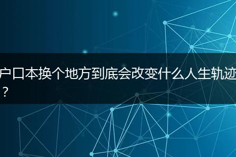 户口本换个地方到底会改变什么人生轨迹?