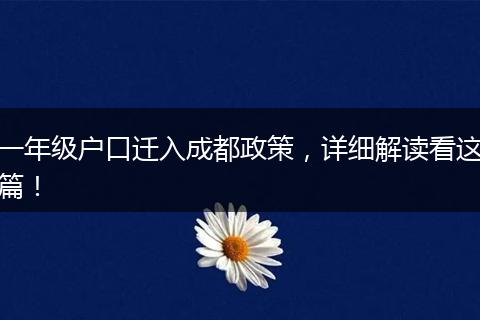 一年级户口迁入成都政策,详细解读看这篇!