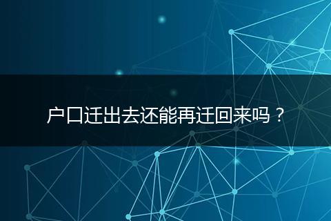 户口迁出去还能再迁回来吗?