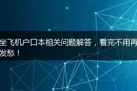 坐飞机户口本相关问题解答,看完不用再发愁!