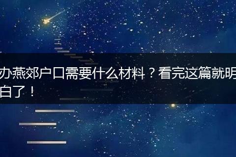 办燕郊户口需要什么材料?看完这篇就明白了!
