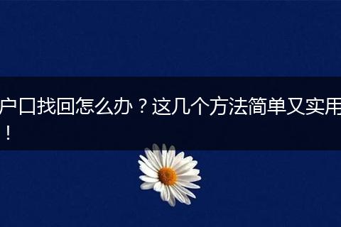 户口找回怎么办?这几个方法简单又实用!