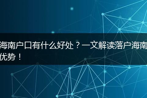 海南户口有什么好处?一文解读落户海南优势!