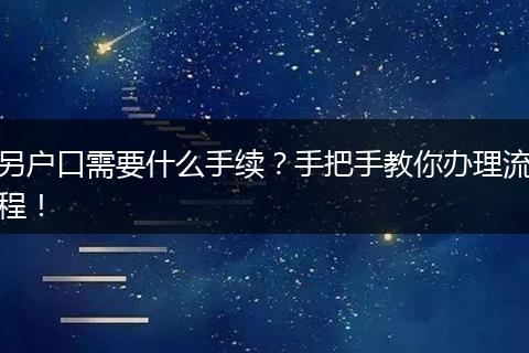另户口需要什么手续?手把手教你办理流程!