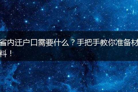 省内迁户口需要什么?手把手教你准备材料!
