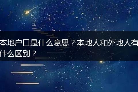 本地户口是什么意思？本地人和外地人有什么区别？