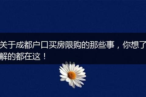 关于成都户口买房限购的那些事,你想了解的都在这!