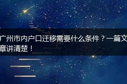 广州市内户口迁移需要什么条件？一篇文章讲清楚！
