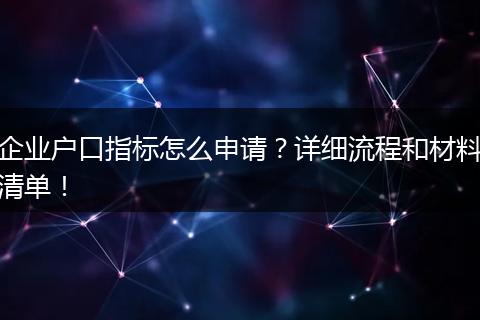企业户口指标怎么申请?详细流程和材料清单!