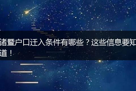 诸暨户口迁入条件有哪些?这些信息要知道!