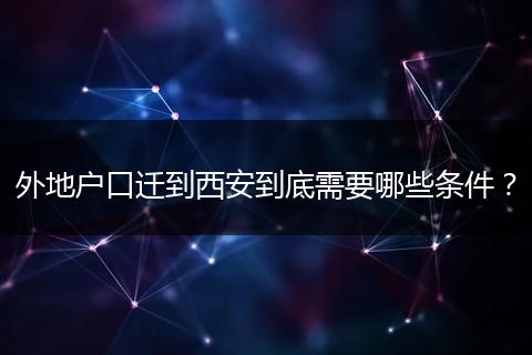 外地户口迁到西安到底需要哪些条件?